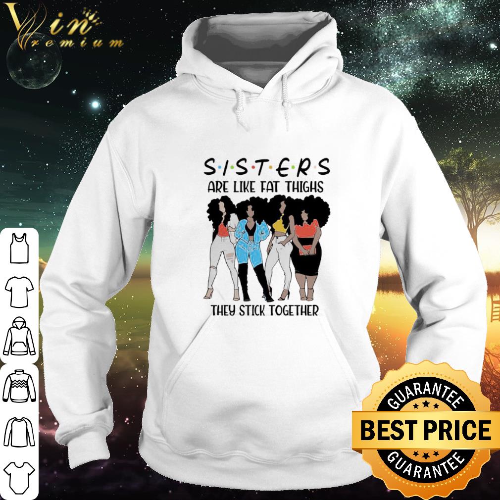 Best Friends Sisters are like fat thighs they stick together shirt