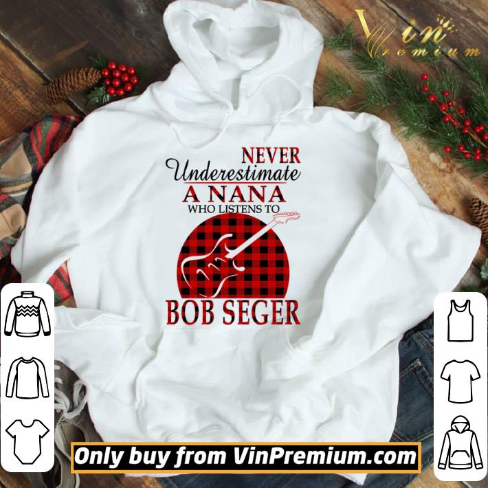 Never underestimate a nana who listens to bob seger shirt