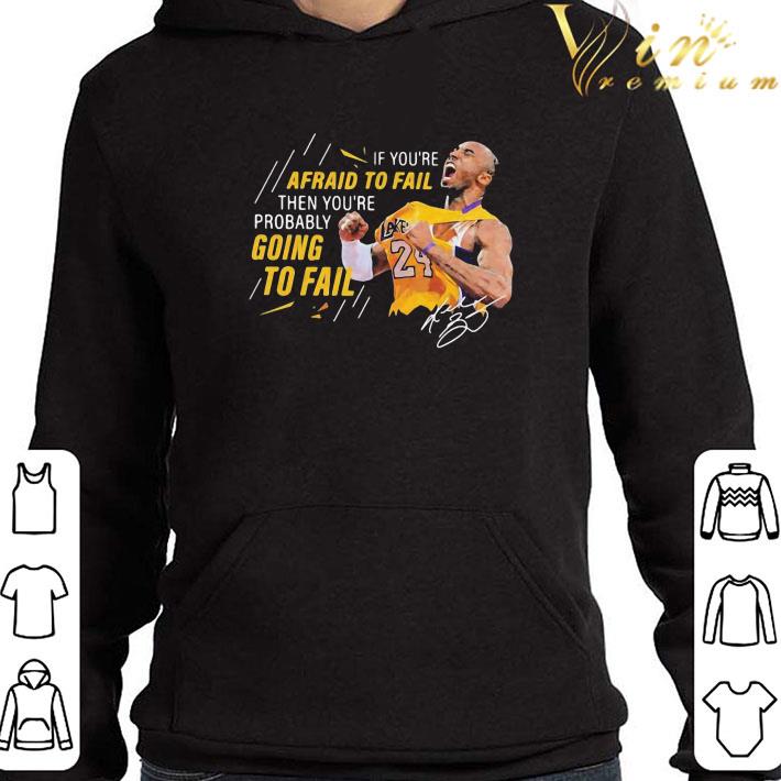 If You’re Afraid To Fail Then You’re Probably Going To Fail Kobe Bryant Signature shirt