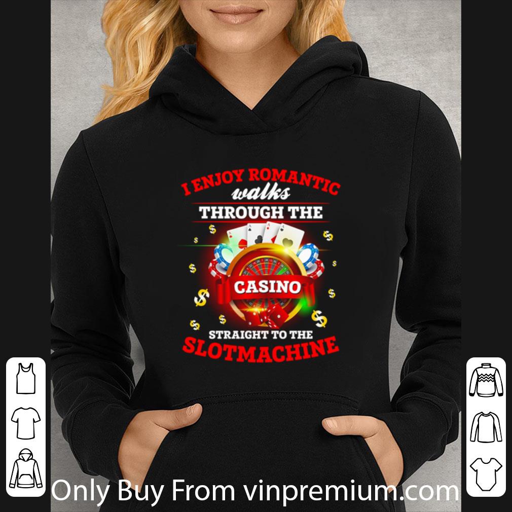 Awesome I Enjoy Romantic Walks Through The Casino Straight To The Slot Machine shirt