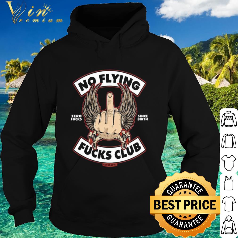 Cool No Flying Zero Fucks Since Birth Fucks Club Skyoraphx shirt
