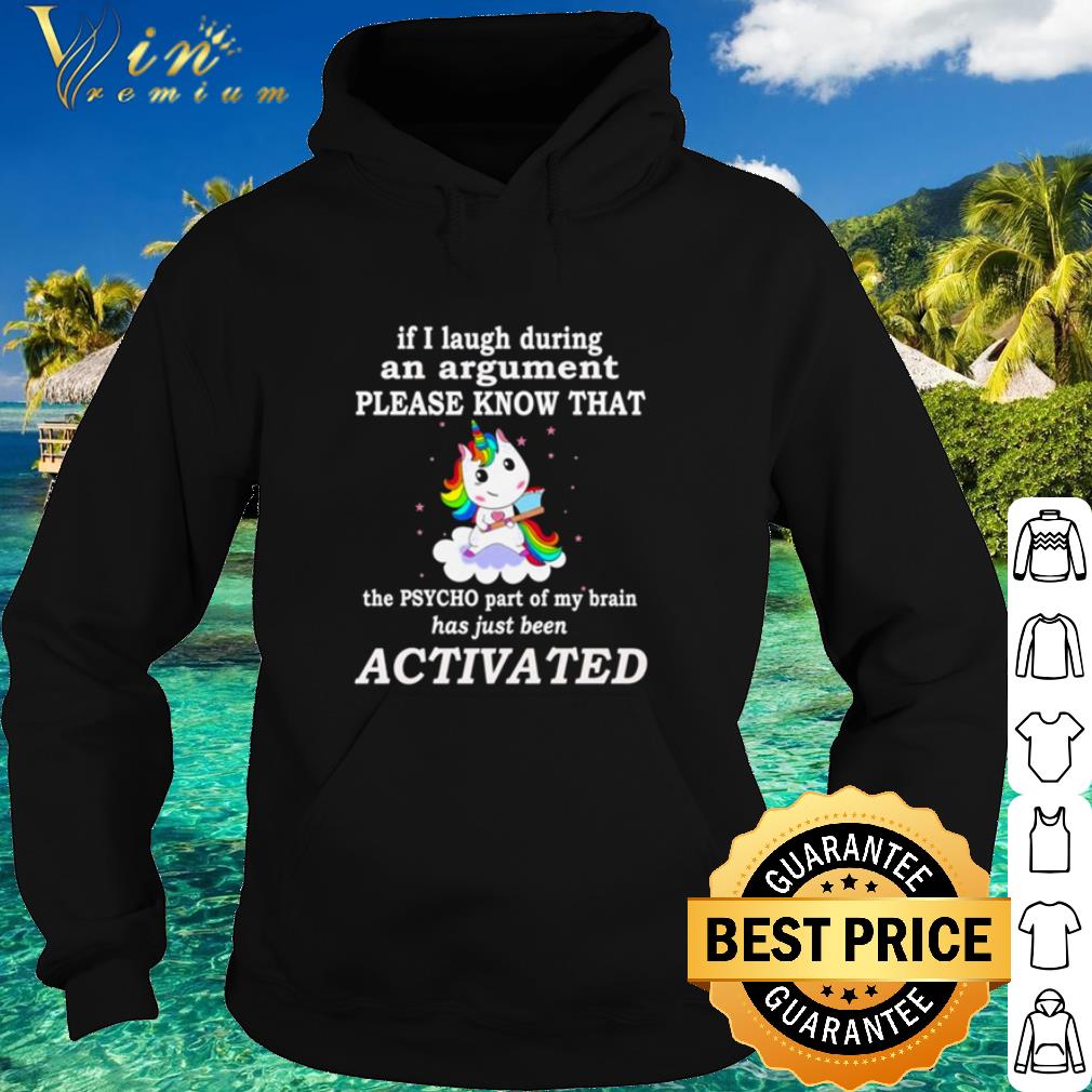 Cool Unicorn if I laugh during an argument please know that the psycho part of my brain shirt