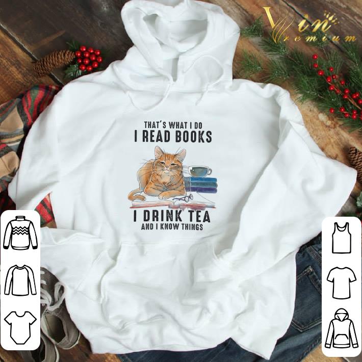 Cat That's What I Do I Read Books I Drink Tea And I Know Things shirt