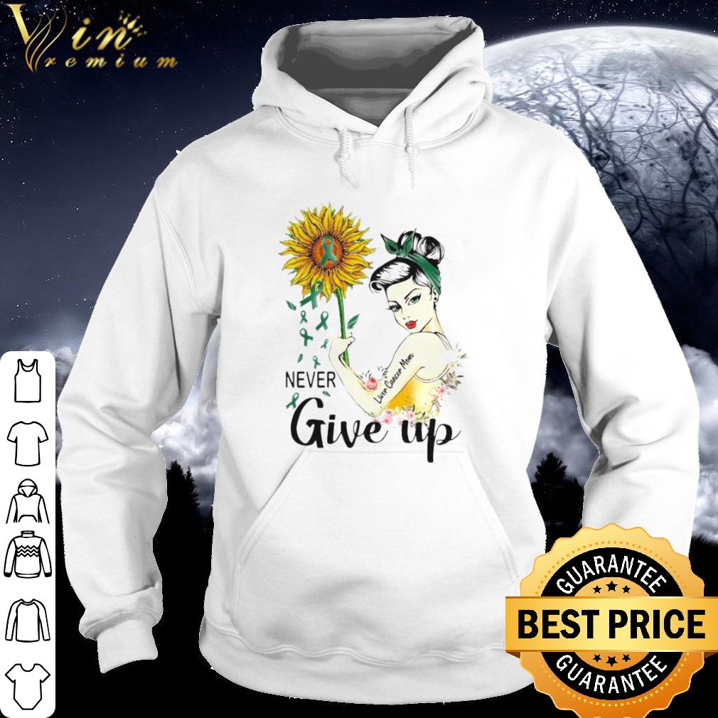 Original Strong Woman Liver Cancer Mom Never Give Up Sunflower shirt