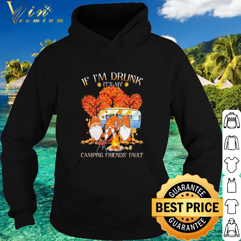 Official Gnomes If I’m Drunk It’s My Camping Friends Fault Fall shirt