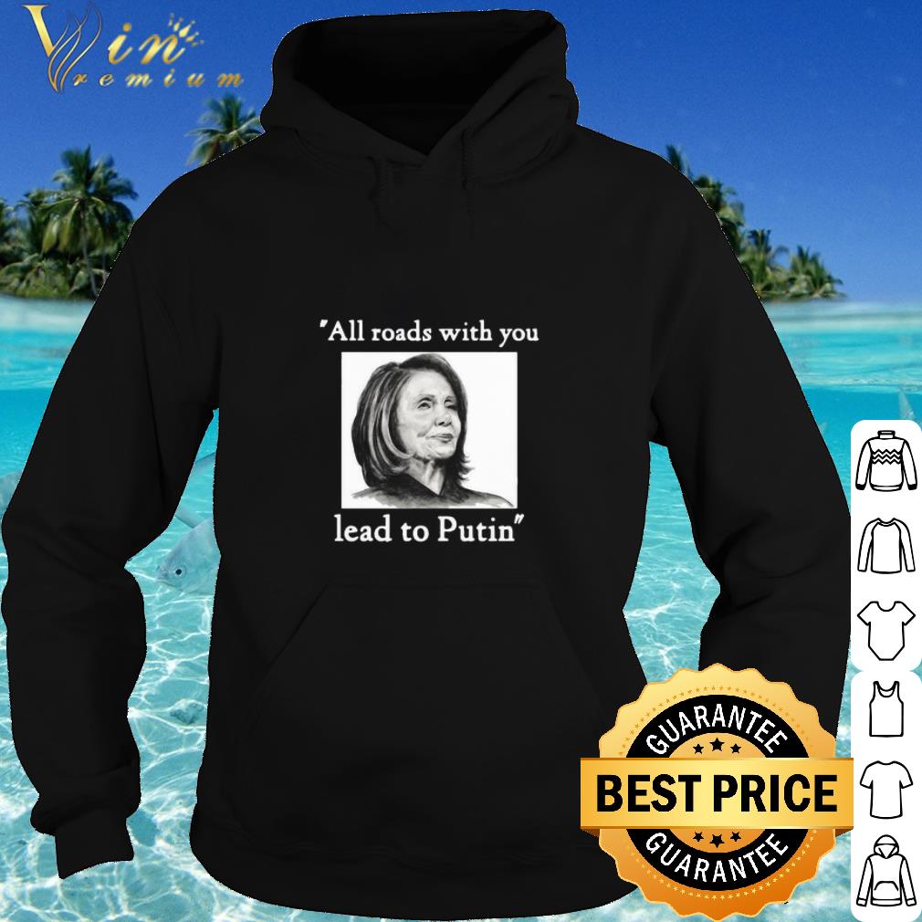 Original Nancy Pelosi All Roads With You Lead To Putin shirt