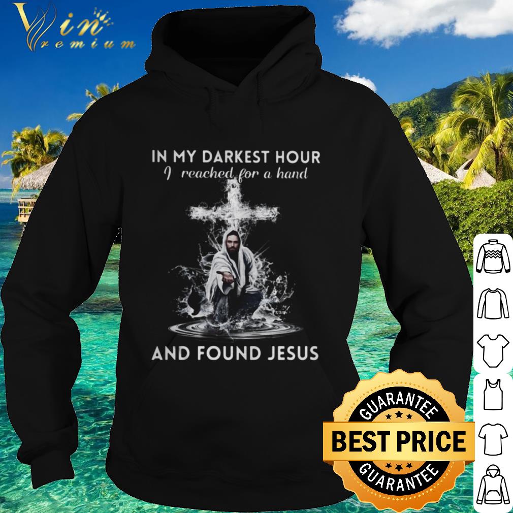 Pretty In my darkest hour I reached for a hand and found Jesus shirt