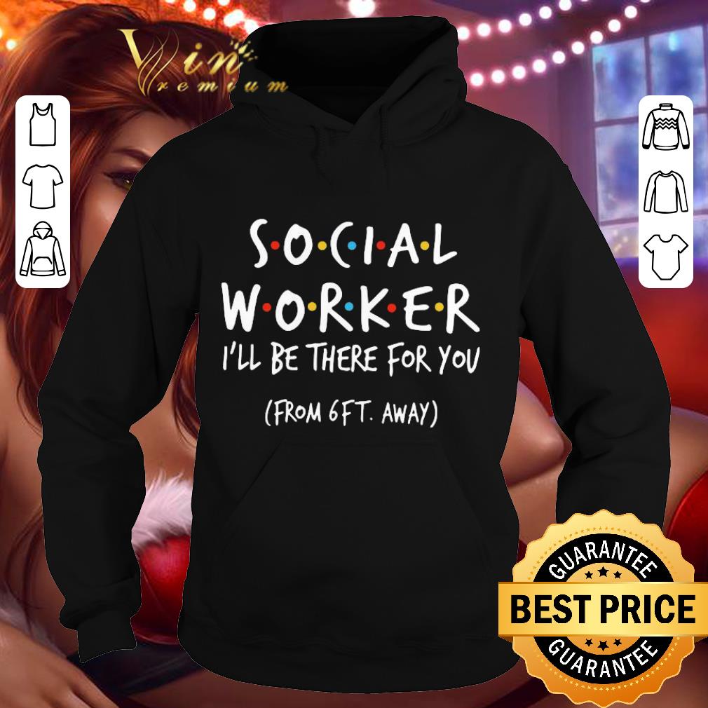 Friends Social Worker I’ll Be There For You From 6ft Away Coronavirus shirt