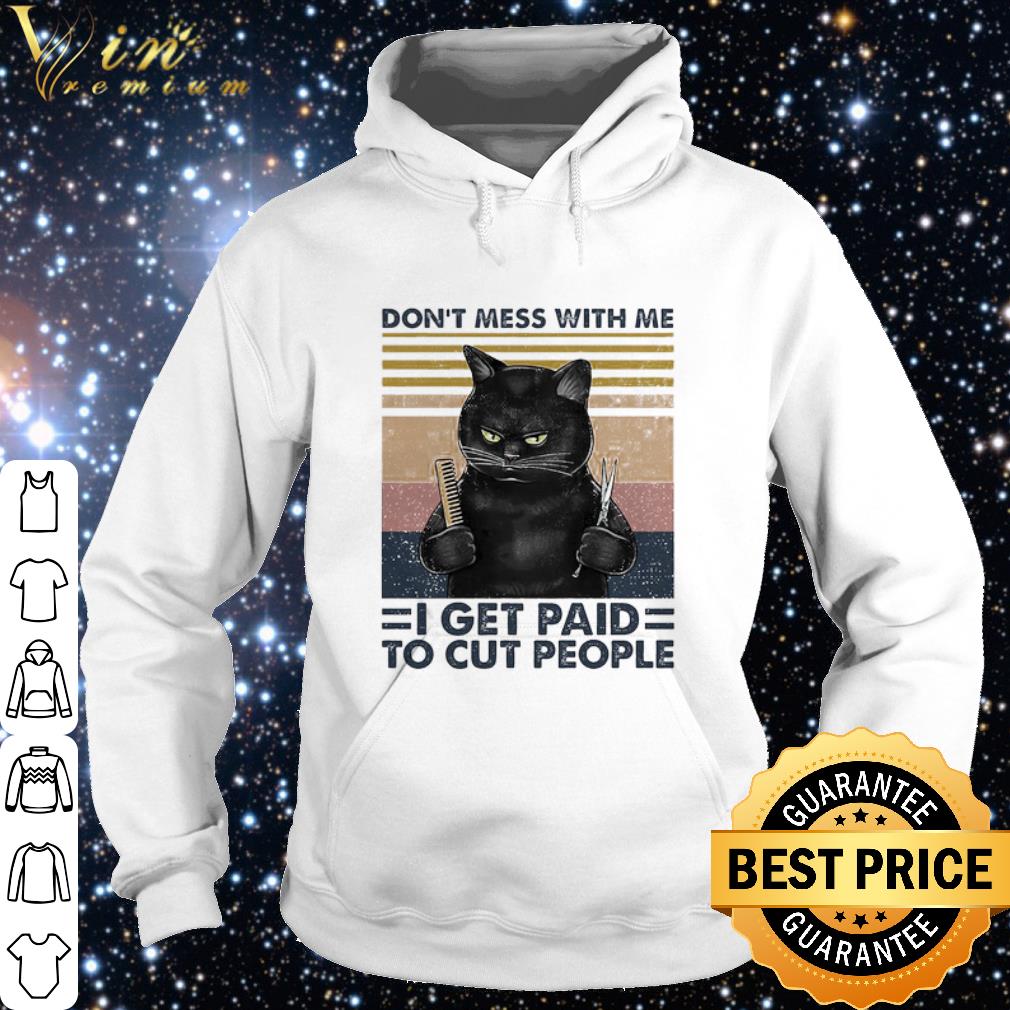 Premium Black Cat Don’t Mess With Me I Get Paid To Cut People Vintage shirt