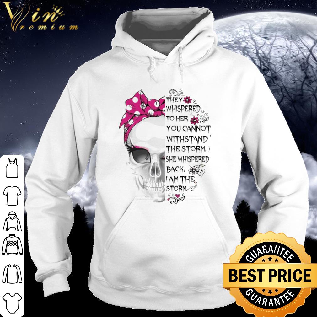 Pretty Skull They Whispered To Her You Cannot Withstand The Storm shirt