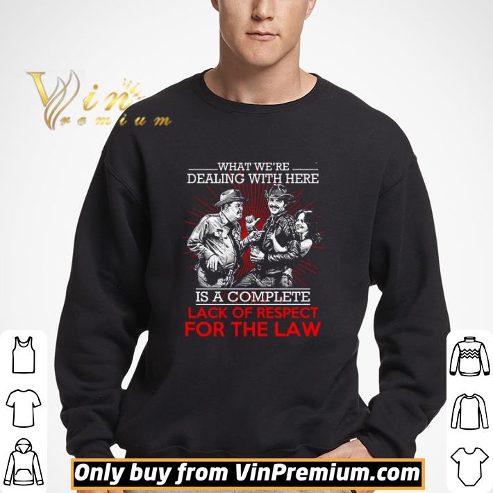 What we’re dealing with here is a complete lack of respect for the law shirt