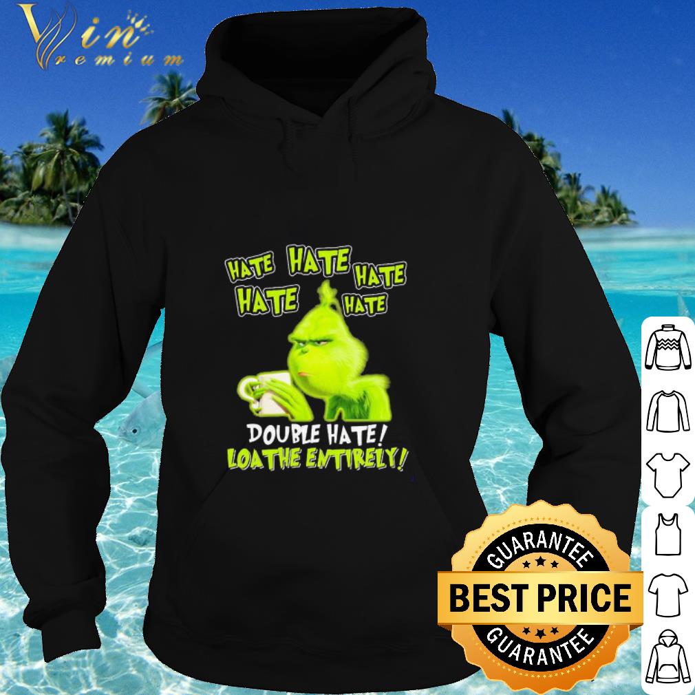 Pretty Grinch Drinking Coffee Double Hate Loathe Entirely shirt