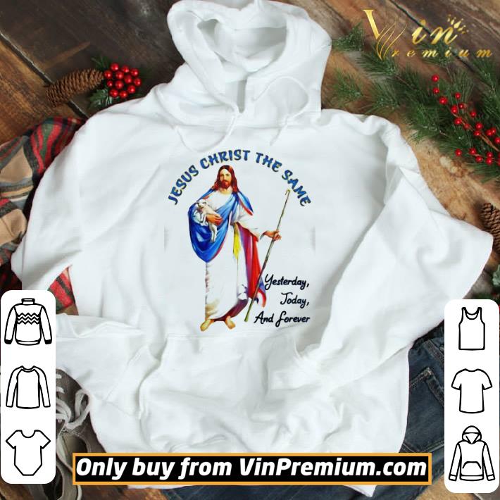 Jesus christ the same yesterday today and forever shirt