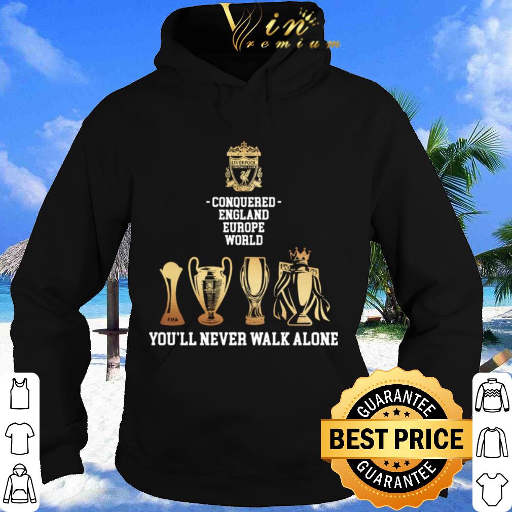 Pretty FC Liverpool Conquered England Europe World You’ll Never Walk Alone shirt