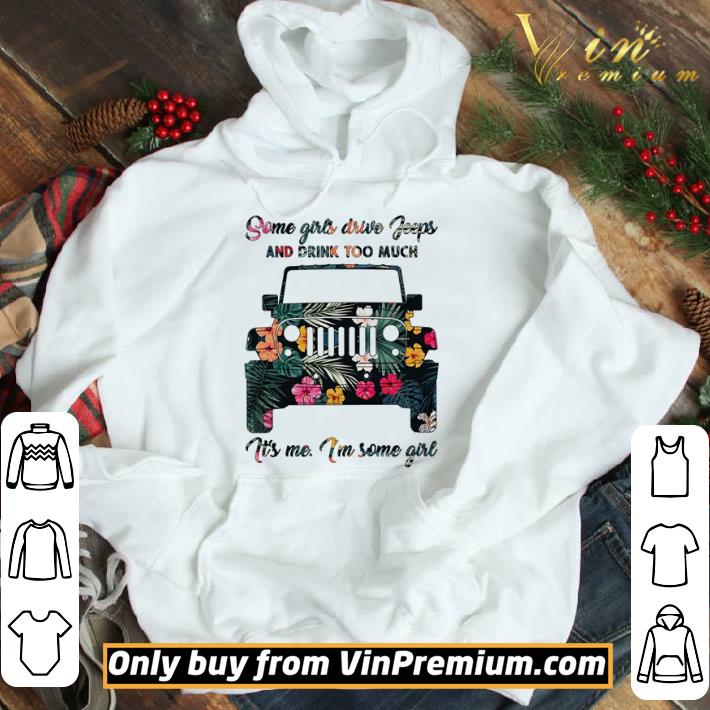 Some girls drive Jeeps and drink too much it’s me I’m some girl shirt