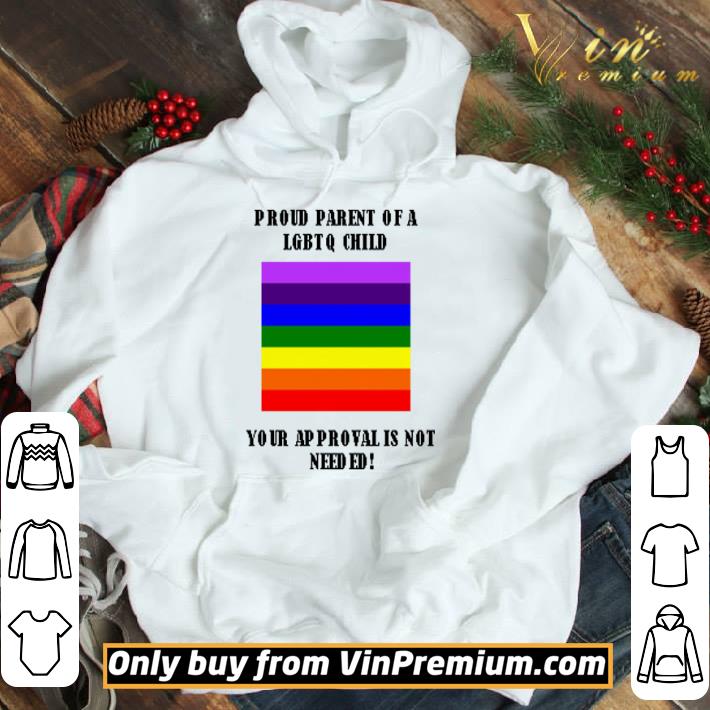 Proud parent of a LGBTQ child your approval is not needed shirt