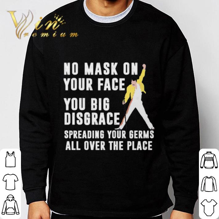 Freddie Mercury No Mask On Your Face You Big Disgrace Spreading shirt