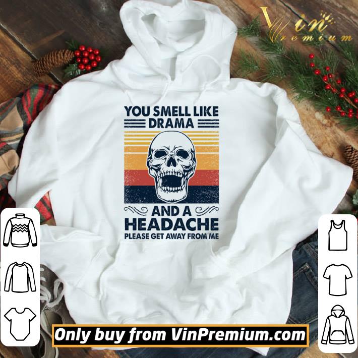 Skull you smell like drama and a headache please get away from me vintage shirt