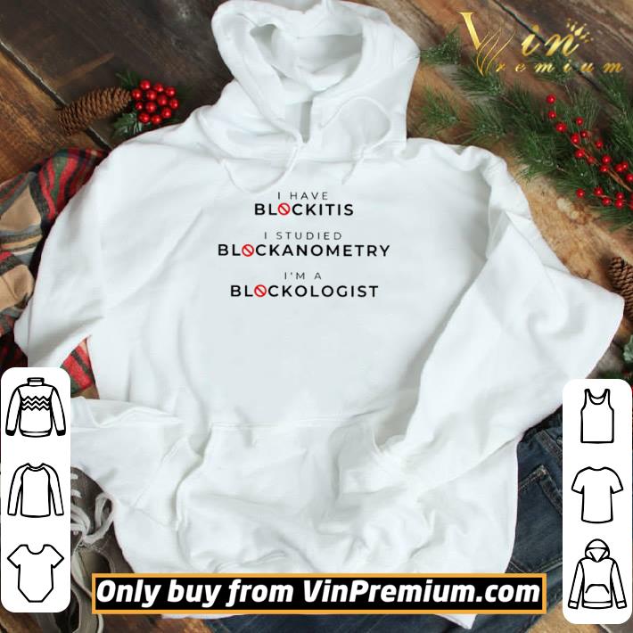 I have blockitis I studied blockanometry I’m a blockologist shirt