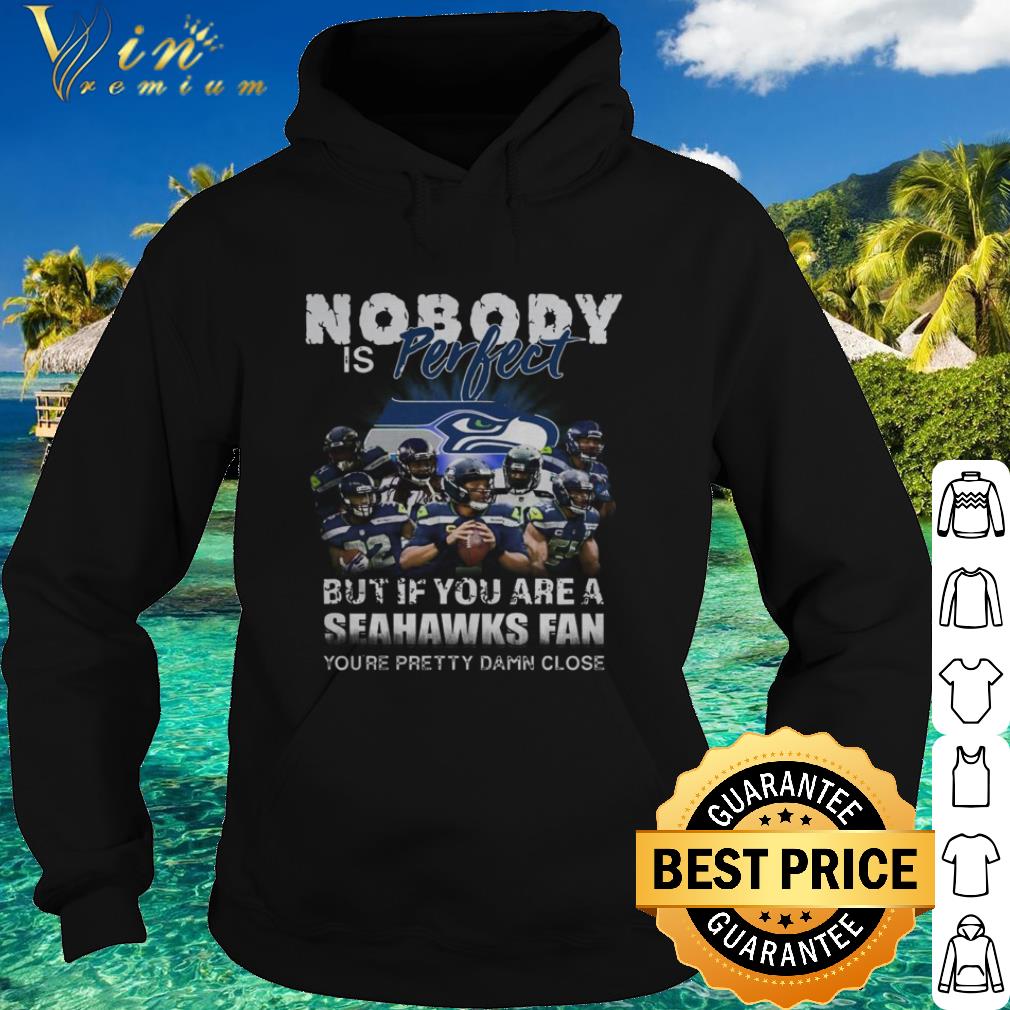 Top Nobody Is Perfect but If You Are A Seahawks Fan You’re Pretty Damn Close shirt