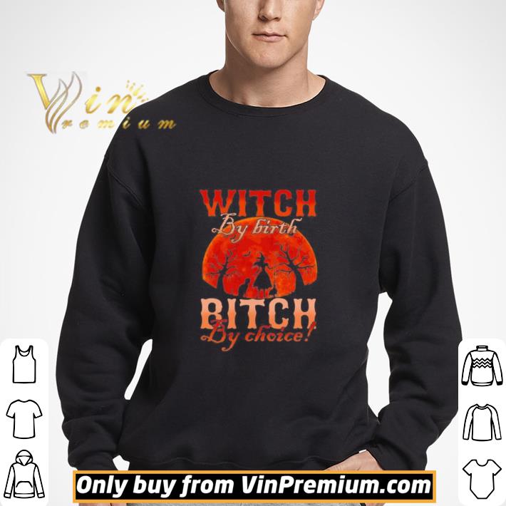 Witch by nature Witch by birth bitch by choice Sunset shirt