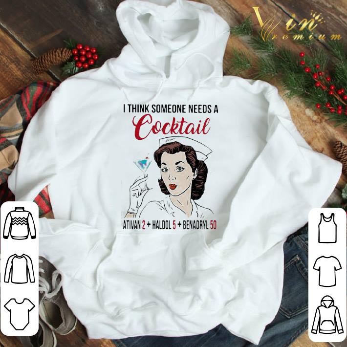 Nurse i think someone needs a cocktail ativan haldol benadryl shirt
