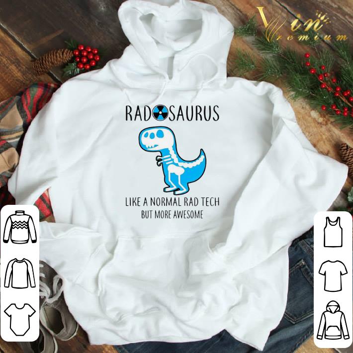 Radosaurus like a normal rad tech but more awesome shirt