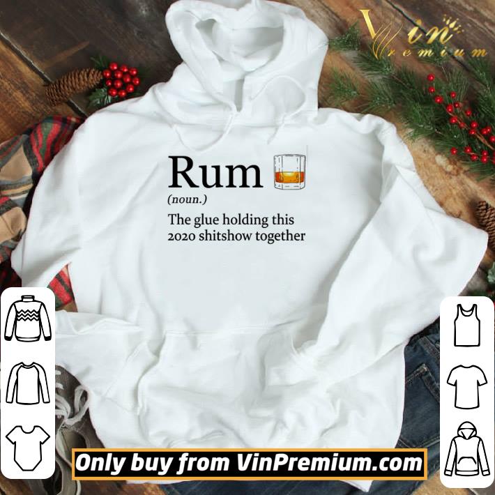 Rum the glue holding this 2020 shitshow together shirt