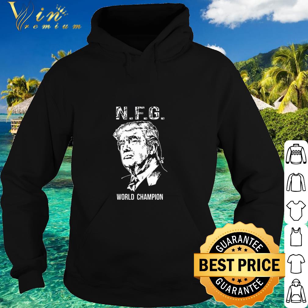 Original Donald Trump NFG world champion shirt