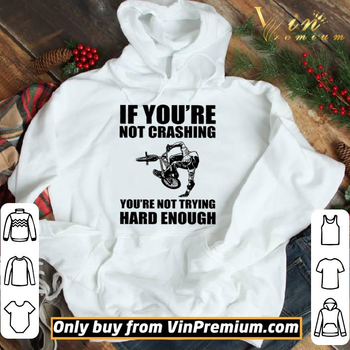 If you’re not crashing you’re not trying hard enough shirt