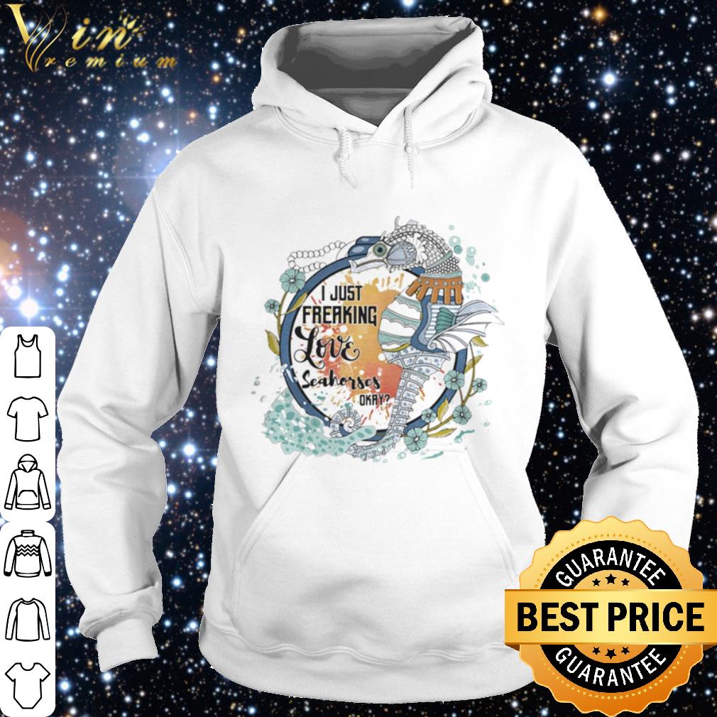 Pretty I Just Freaking Love Seahorses Okay shirt