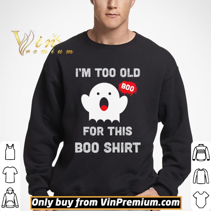 Too Old For This Boo Funny Halloween Saying shirt