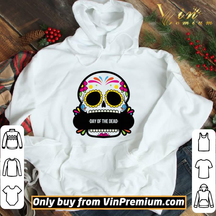Sugar Skull Day Of The Dead shirt