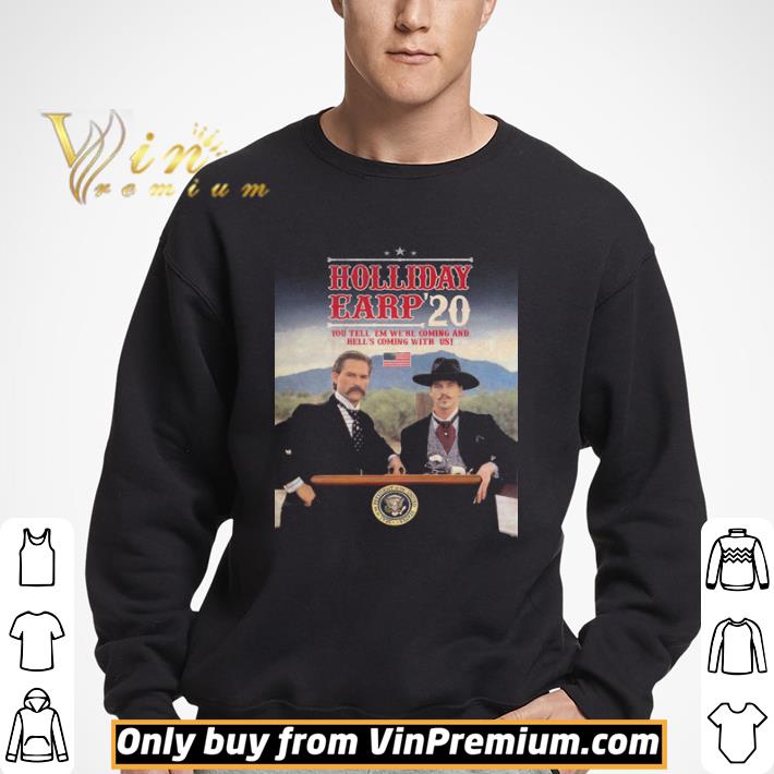 Holliday Eary 2020 you tell ’em we’re coming and hell’s caming with us shirt