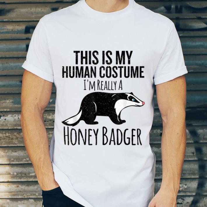 Awesome This is My Human Costume, I'm Really a Honey Badger shirt