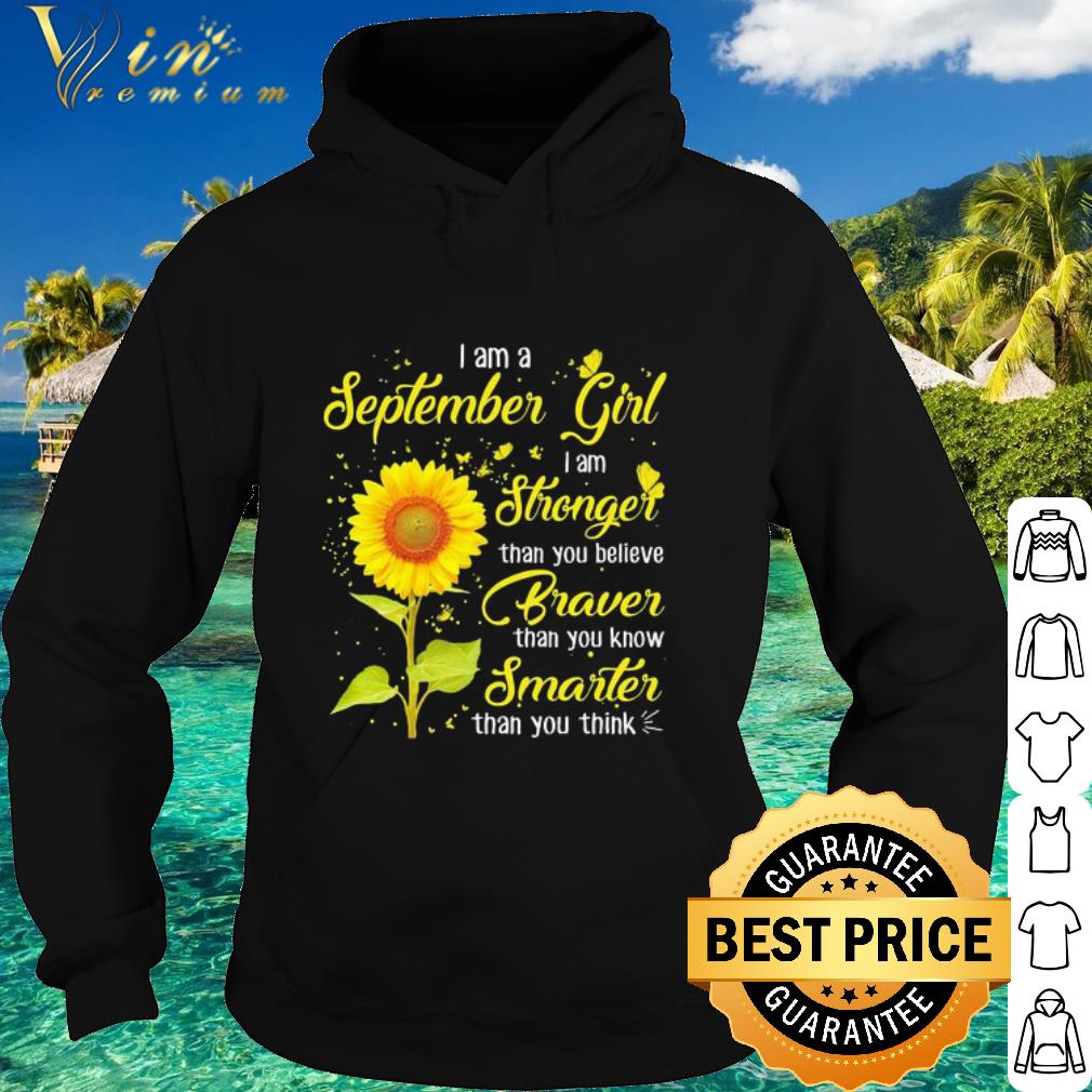 Nice Sunflower I Am A September Girl I Am Stronger Braver Smarter shirt