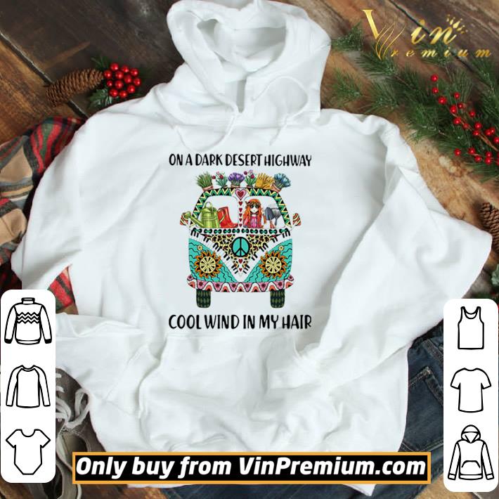 On A Dark Desert Highway Cool Wind In My Hair Hippie Peace Car Girl And Garden shirt
