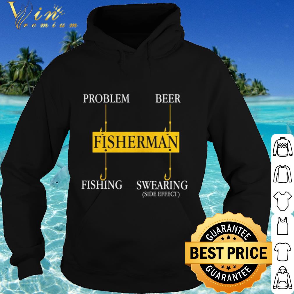 Cool Fisherman Problem Beer Fishing Swearing side effect shirt