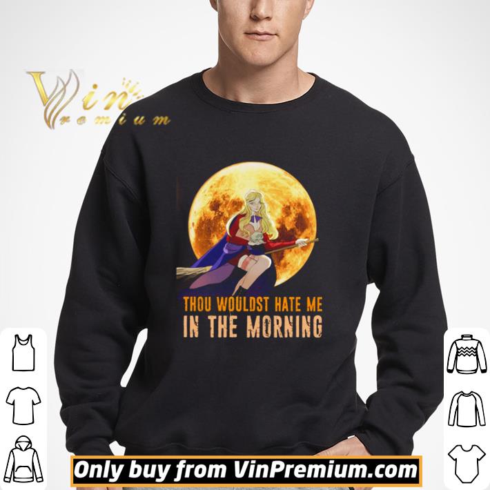 Thou wouldst hate me in the morning shirt