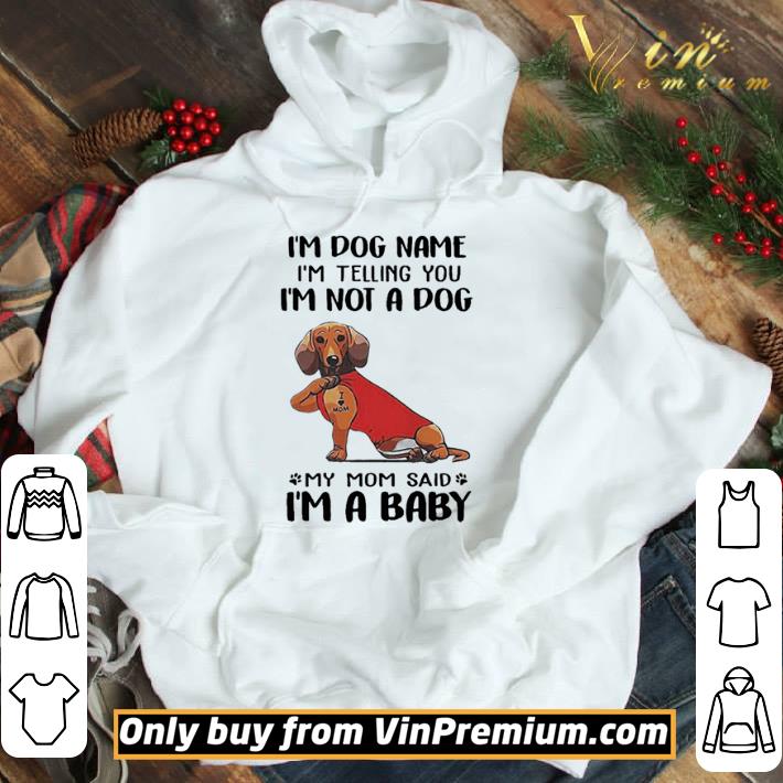 Im Dog Name Im Telling You Im Not A Dog My Mom Said I’m A Baby shirt