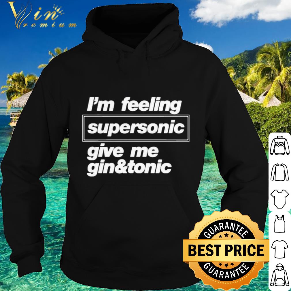 Top I’m feeling supersonic give me gin and tonic shirt