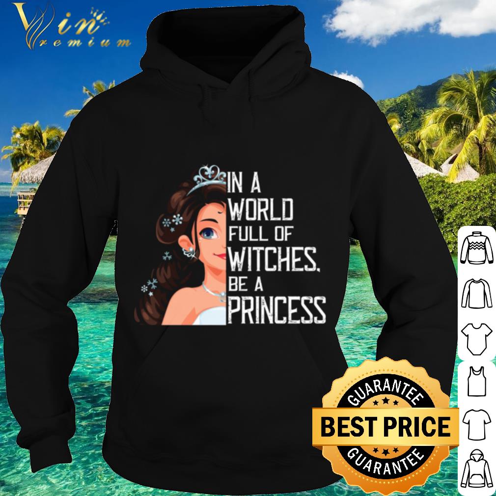 Nice In A World Full Of Witches Be A Princess shirt
