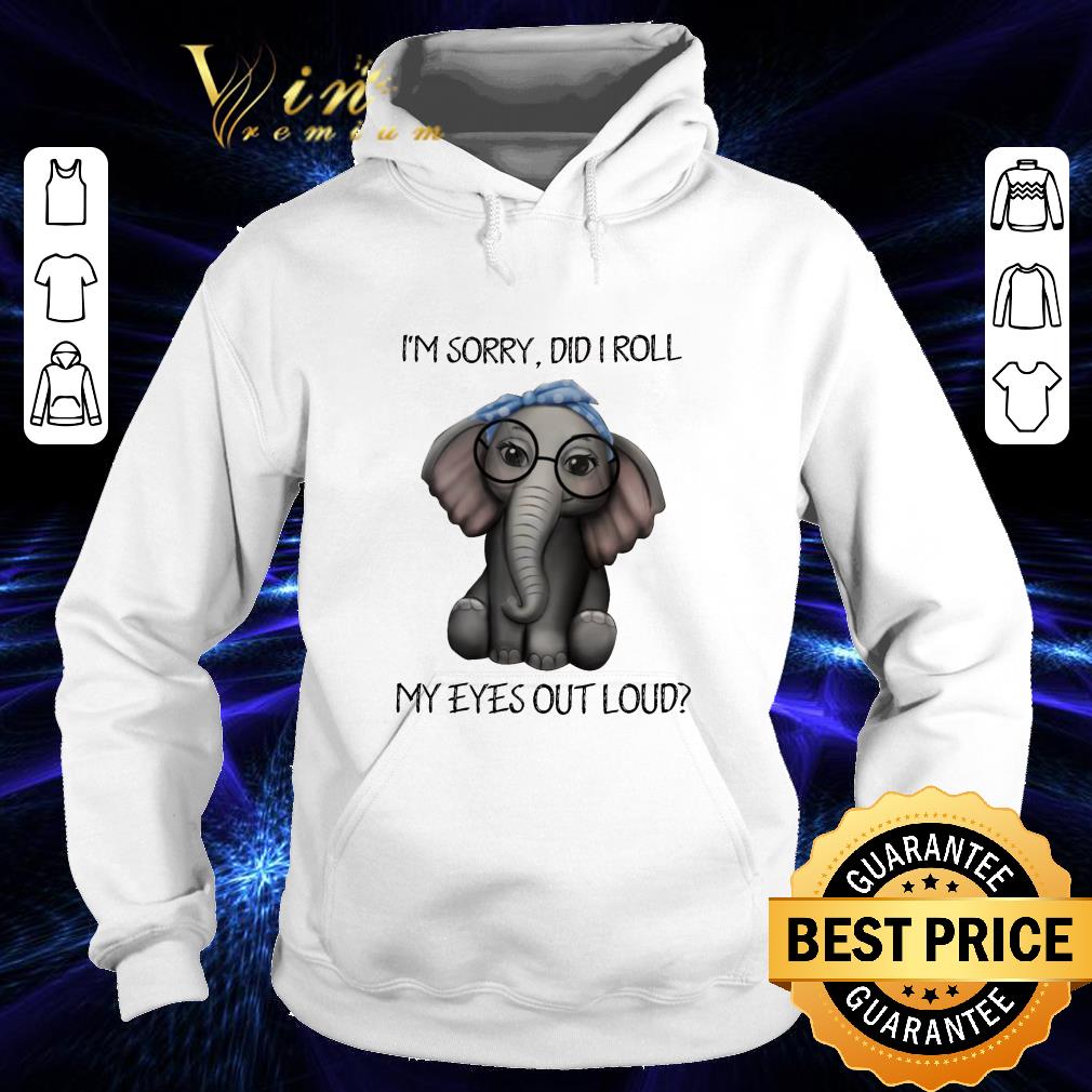 Premium Elephant glasses i'm sorry did i roll my eyes out loud shirt