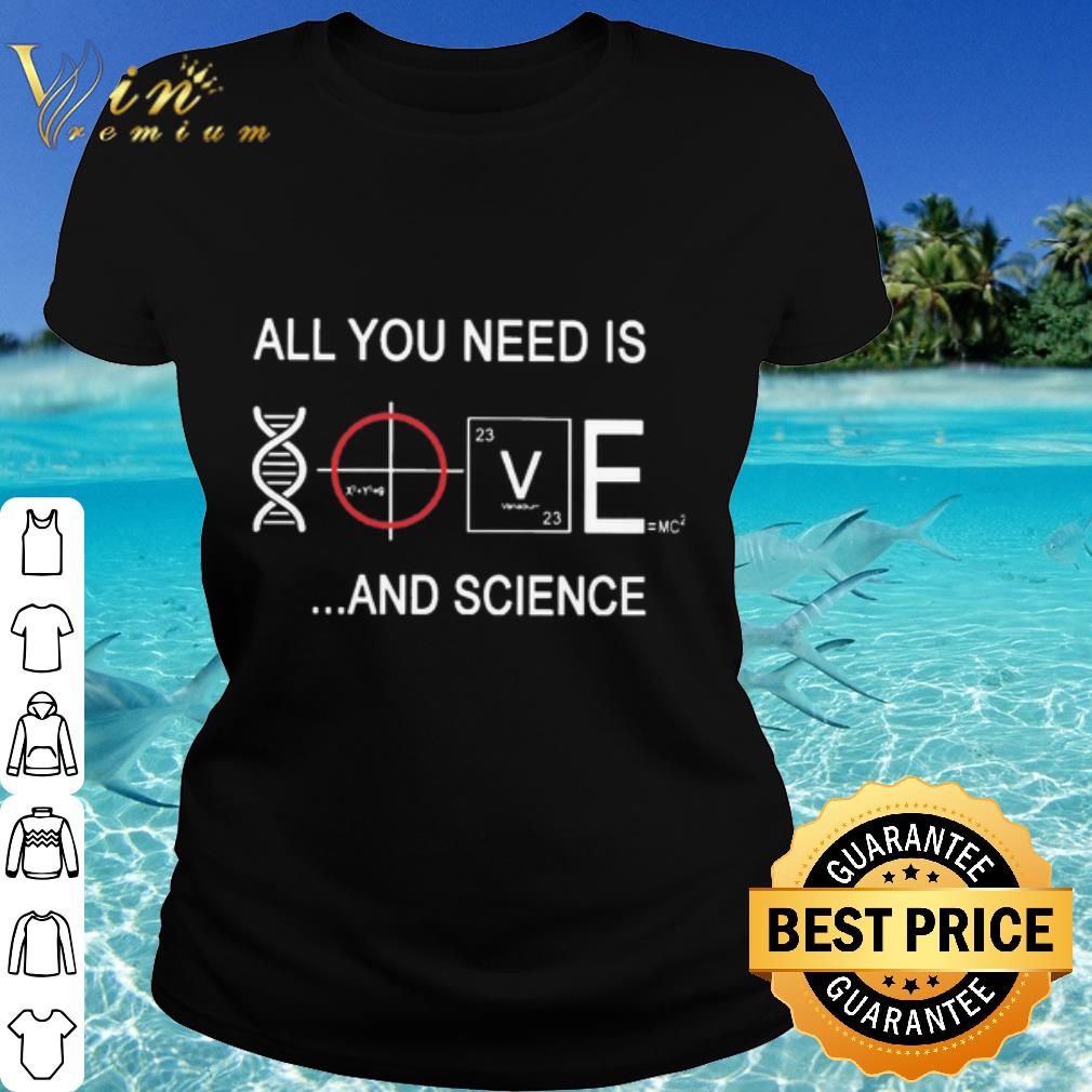 Nice All You Need Is Love And Science Shirt Hoodie Sweatshirt Longsleeve Tee