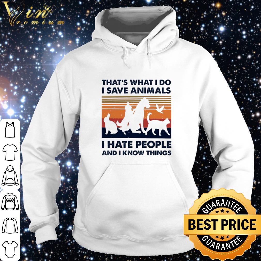 Cool That’s what I do I save animals I hate people and I know things vintage shirt