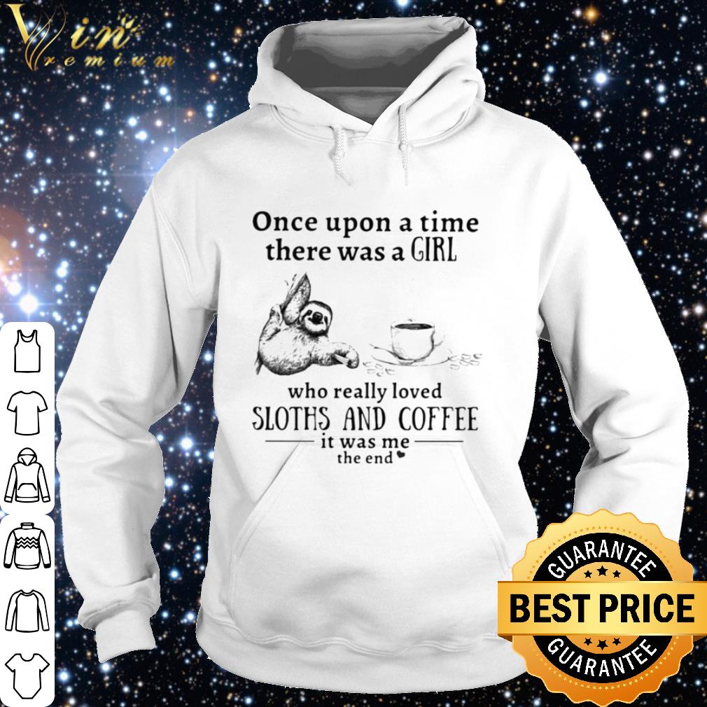Top Once upon a time there was a girl who really loved sloths and coffee shirt