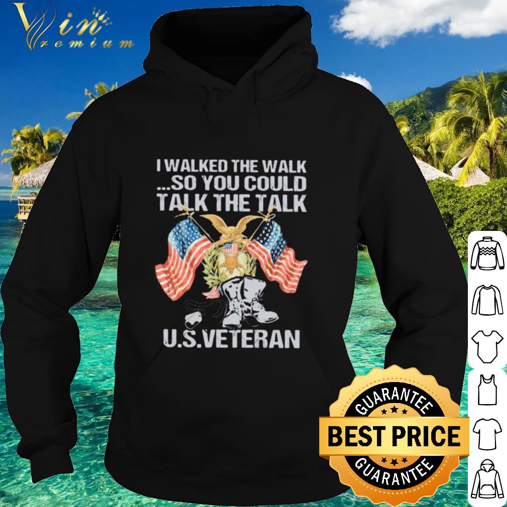 Top I walked the walk so you could talk the talk US veteran shirt