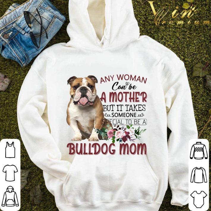 Flower Bulldog mother any woman can be a mother but it takes shirt 3 Flower Bulldog mother any woman can be a mother but it takes shirt