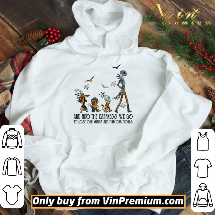 Jack Skellington and friends and into the darkness we go to lose our minds and find our souls shirt