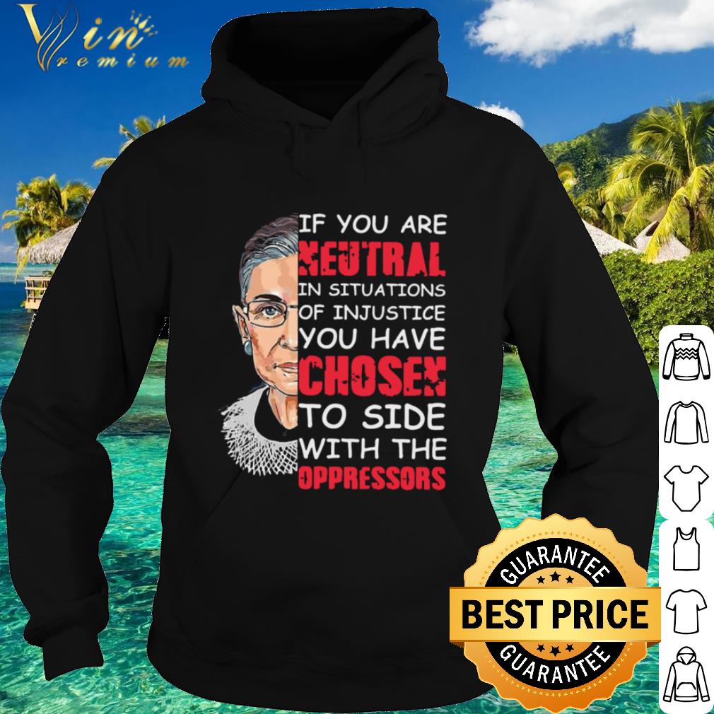 Best RBG If You Are Neutral In Situations Of Injustice shirt